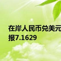 在岸人民币兑美元收盘报7.1629