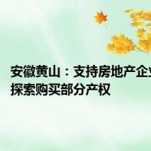 安徽黄山:支持房地产企业促销 探索购买部分产权