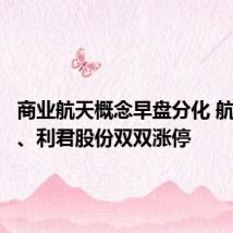 商业航天概念早盘分化 航天科技、利君股份双双涨停
