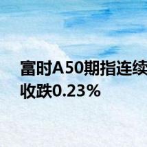 富时A50期指连续夜盘收跌0.23%
