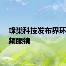 蜂巢科技发布界环AI音频眼镜
