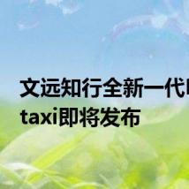 文远知行全新一代Robotaxi即将发布