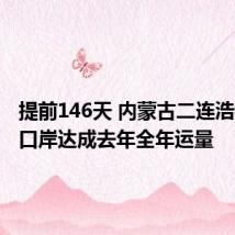 提前146天 内蒙古二连浩特公路口岸达成去年全年运量