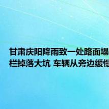 甘肃庆阳降雨致一处路面塌陷:护栏掉落大坑 车辆从旁边缓慢通过