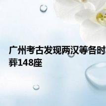 广州考古发现两汉等各时期古墓葬148座