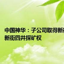 中国神华:子公司取得新街三井、新街四井探矿权