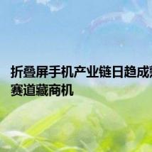 折叠屏手机产业链日趋成熟 细分赛道藏商机