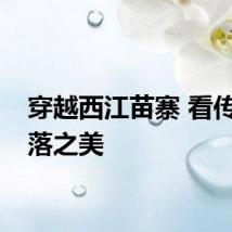 穿越西江苗寨 看传统村落之美