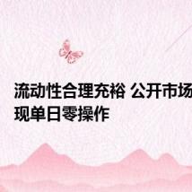 流动性合理充裕 公开市场逆回购现单日零操作