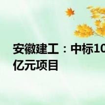 安徽建工：中标104.03亿元项目