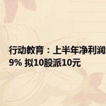 行动教育:上半年净利润增29.19% 拟10股派10元