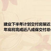 建业下半年计划交付房屋近3万套，年底将完成近八成保交付总任务