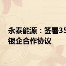 永泰能源：签署35亿元银企合作协议