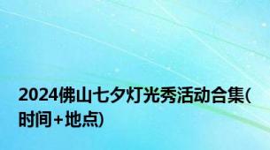2024佛山七夕灯光秀活动合集(时间+地点)