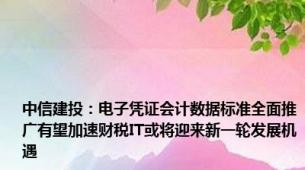 中信建投：电子凭证会计数据标准全面推广有望加速财税IT或将迎来新一轮发展机遇