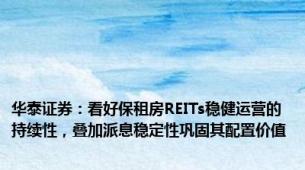 华泰证券：看好保租房REITs稳健运营的持续性，叠加派息稳定性巩固其配置价值