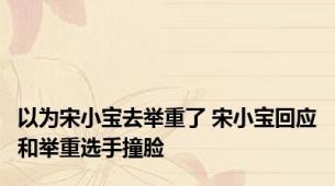 以为宋小宝去举重了 宋小宝回应和举重选手撞脸