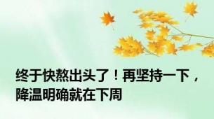 终于快熬出头了！再坚持一下，降温明确就在下周