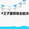 #王子露晋级全能决赛#