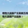 植物大战僵尸主题曲五线谱（植物大战僵尸主题曲）