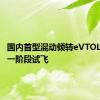 国内首型混动倾转eVTOL完成第一阶段试飞