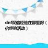 dnf双倍经验在那里得（dnf双倍经验活动）