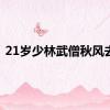 21岁少林武僧秋风去世