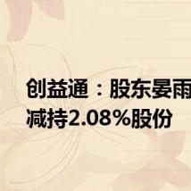 创益通:股东晏雨国拟减持2.08%股份