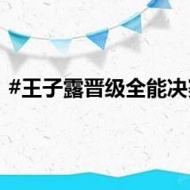 #王子露晋级全能决赛#