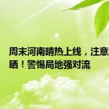 周末河南晴热上线，注意防暑防晒！警惕局地强对流