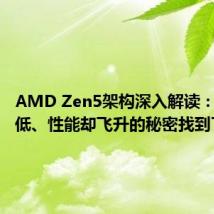 AMD Zen5架构深入解读:频率降低、性能却飞升的秘密找到了!