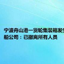 宁波舟山港一货轮集装箱发生爆炸!船公司:已撤离所有人员