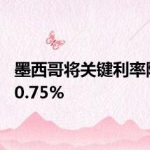 墨西哥将关键利率降至10.75%