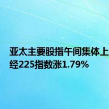 亚太主要股指午间集体上涨，日经225指数涨1.79%