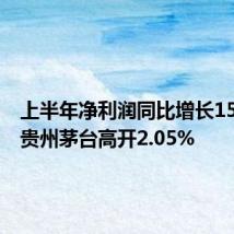上半年净利润同比增长15.88% 贵州茅台高开2.05%