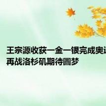 王宗源收获一金一银完成奥运之旅,再战洛杉矶期待圆梦