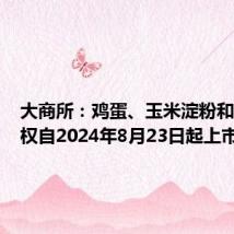 大商所:鸡蛋、玉米淀粉和生猪期权自2024年8月23日起上市交易
