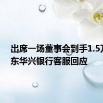 出席一场董事会到手1.5万？广东华兴银行客服回应