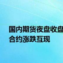 国内期货夜盘收盘主力合约涨跌互现