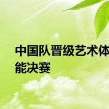 中国队晋级艺术体操全能决赛
