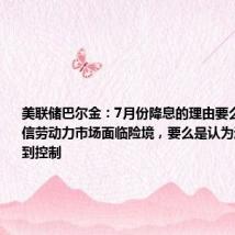 美联储巴尔金:7月份降息的理由要么是出于确信劳动力市场面临险境,要么是认为通胀已经得到控制