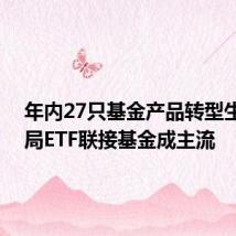 年内27只基金产品转型生效 布局ETF联接基金成主流