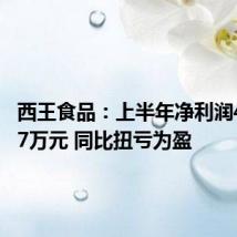 西王食品：上半年净利润4065.17万元 同比扭亏为盈