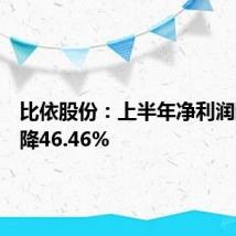 比依股份:上半年净利润同比下降46.46%