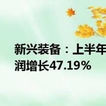 新兴装备:上半年净利润增长47.19%