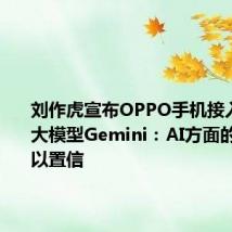 刘作虎宣布OPPO手机接入谷歌AI大模型Gemini:AI方面的成果难以置信