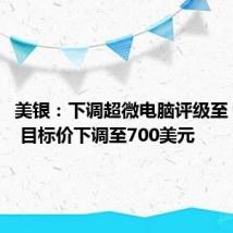 美银:下调超微电脑评级至“中性” 目标价下调至700美元