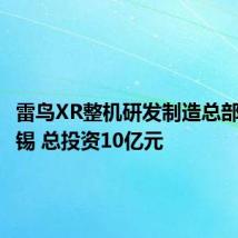 雷鸟XR整机研发制造总部落地无锡 总投资10亿元
