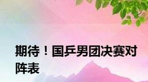期待！国乒男团决赛对阵表