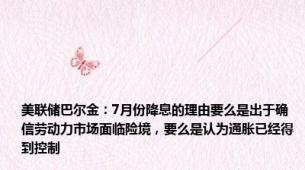 美联储巴尔金：7月份降息的理由要么是出于确信劳动力市场面临险境，要么是认为通胀已经得到控制